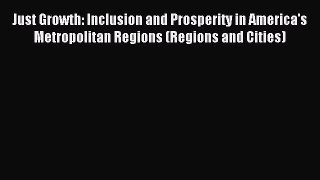 Read Just Growth: Inclusion and Prosperity in America's Metropolitan Regions (Regions and Cities)