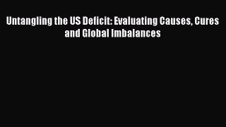 Read Untangling the US Deficit: Evaluating Causes Cures and Global Imbalances Ebook Free