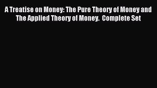 Read A Treatise on Money: The Pure Theory of Money and The Applied Theory of Money.  Complete