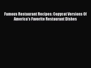 (PDF Download) Famous Restaurant Recipes: Copycat Versions Of America's Favorite Restaurant