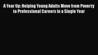 PDF Download A Year Up: Helping Young Adults Move from Poverty to Professional Careers in a