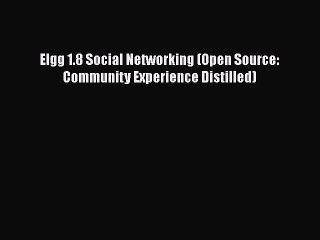 [PDF Download] Elgg 1.8 Social Networking (Open Source: Community Experience Distilled) [Download]