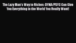 PDF Download The Lazy Man's Way to Riches: DYNA/PSYC Can Give You Everything in the World You