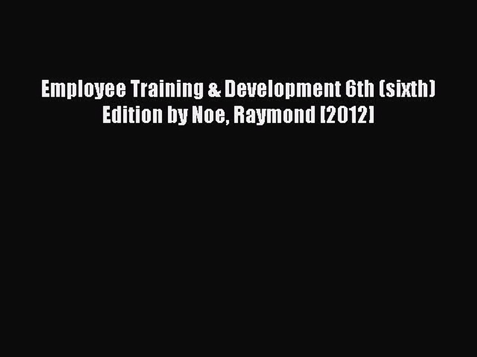 PDF Download Employee Training & Development 6th (sixth) Edition by Noe Raymond [2012] Read