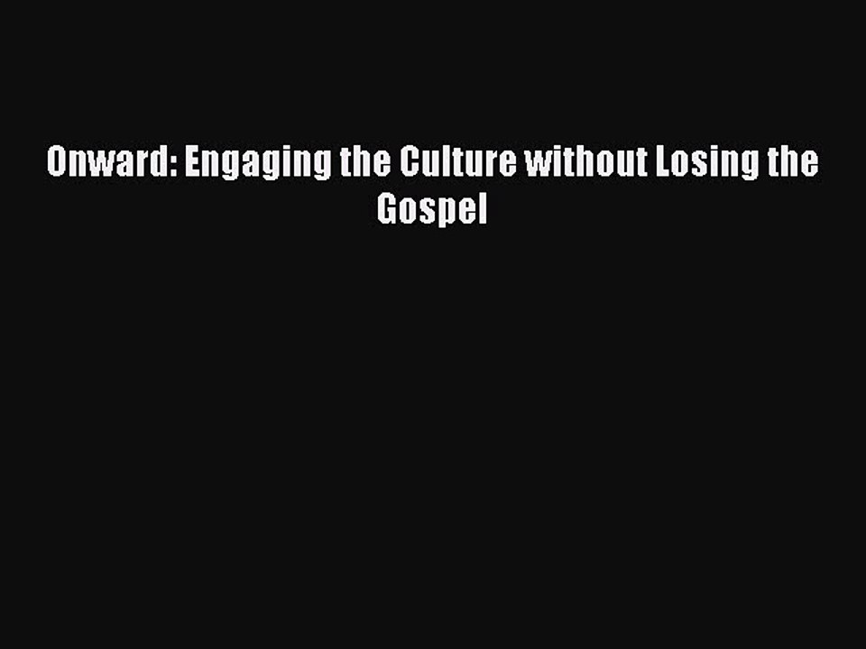 (PDF Download) Onward: Engaging the Culture without Losing the Gospel Download