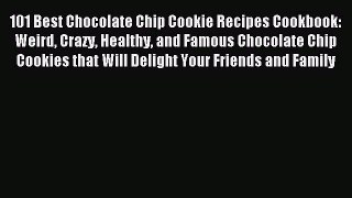 (PDF Download) 101 Best Chocolate Chip Cookie Recipes Cookbook: Weird Crazy Healthy and Famous