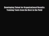 PDF Download Developing Talent for Organizational Results: Training Tools from the Best in