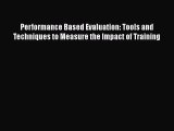 PDF Download Performance Based Evaluation: Tools and Techniques to Measure the Impact of Training