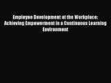 PDF Download Employee Development at the Workplace: Achieving Empowerment in a Continuous Learning
