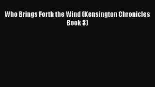 [PDF Download] Who Brings Forth the Wind (Kensington Chronicles Book 3) [Download] Online