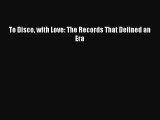[PDF Download] To Disco with Love: The Records That Defined an Era  Free PDF
