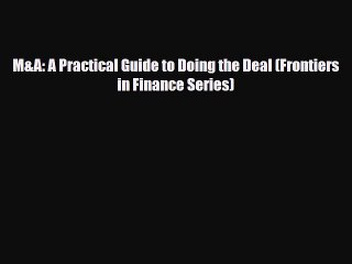 [PDF Download] M&A: A Practical Guide to Doing the Deal (Frontiers in Finance Series) [Read]