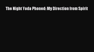 [PDF Download] The Night Yoda Phoned: My Direction from Spirit  Read Online Book