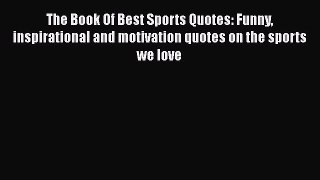 [PDF Download] The Book Of Best Sports Quotes: Funny inspirational and motivation quotes on