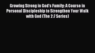 (PDF Download) Growing Strong in God's Family: A Course in Personal Discipleship to Strengthen