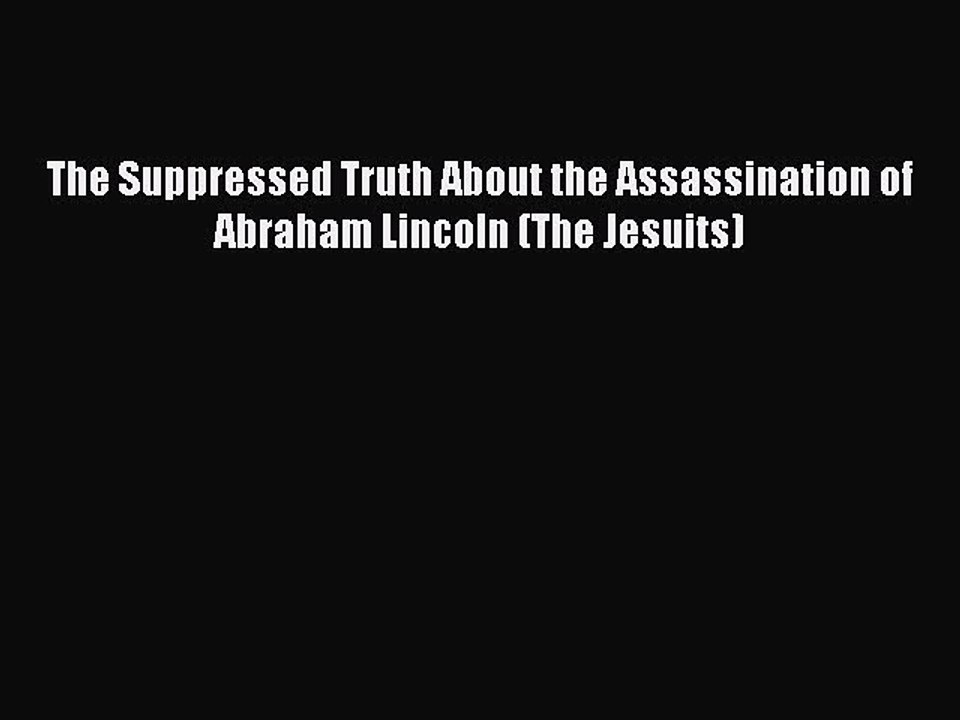 [PDF Download] The Suppressed Truth About the Assassination of Abraham Lincoln (The Jesuits)