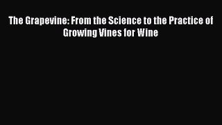 (PDF Download) The Grapevine: From the Science to the Practice of Growing Vines for Wine Download
