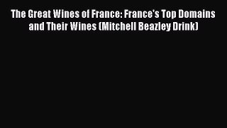 (PDF Download) The Great Wines of France: France's Top Domains and Their Wines (Mitchell Beazley