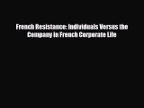 [PDF Download] French Resistance: Individuals Versus the Company in French Corporate Life [Download]