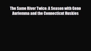 [PDF Download] The Same River Twice: A Season with Geno Auriemma and the Connecticut Huskies