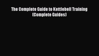 [PDF Download] The Complete Guide to Kettlebell Training (Complete Guides) Read Online PDF
