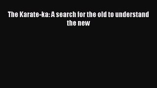 [PDF Download] The Karate-ka: A search for the old to understand the new  PDF Download