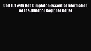 [PDF Download] Golf 101 with Bob Dimpleton: Essential Information for the Junior or Beginner
