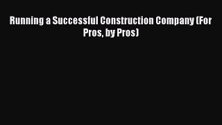 [PDF Download] Running a Successful Construction Company (For Pros by Pros)  Read Online Book