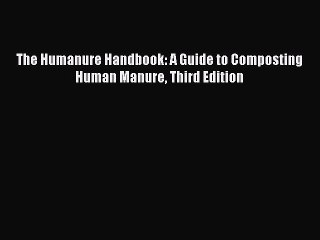 [PDF Download] The Humanure Handbook: A Guide to Composting Human Manure Third Edition  Read