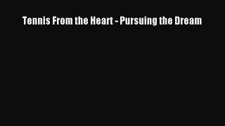 [PDF Download] Tennis From the Heart - Pursuing the Dream Free Download Book