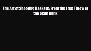 [PDF Download] The Art of Shooting Baskets: From the Free Throw to the Slam Dunk [Read] Online