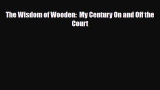 [PDF Download] The Wisdom of Wooden:  My Century On and Off the Court [PDF] Online