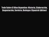 (PDF Download) Todo Sobre El Vino Argentino: Historia Elaboración Degustación Servicio Bodegas