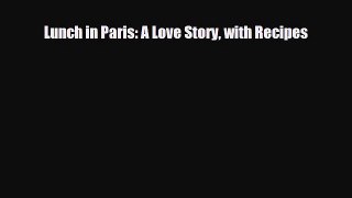 [PDF Download] Lunch in Paris: A Love Story with Recipes [PDF] Full Ebook