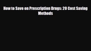 [PDF Download] How to Save on Prescription Drugs: 20 Cost Saving Methods [Download] Full Ebook
