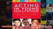 Download PDF  Acting in Young Hollywood A Career Guide for Kids Teens and Adults Who Play Young Too FULL FREE