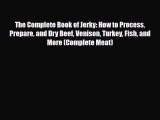 [PDF Download] The Complete Book of Jerky: How to Process Prepare and Dry Beef Venison Turkey