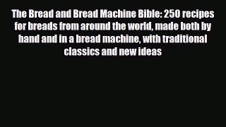 [PDF Download] The Bread and Bread Machine Bible: 250 recipes for breads from around the world