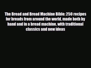 [PDF Download] The Bread and Bread Machine Bible: 250 recipes for breads from around the world