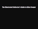 [PDF Download] The Illustrated Collector's Guide to Alice Cooper [Read] Full Ebook