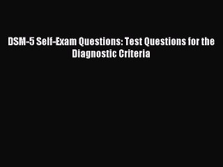 (PDF Download) DSM-5 Self-Exam Questions: Test Questions for the Diagnostic Criteria PDF