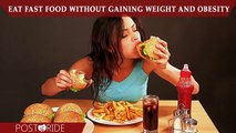 Eat fast food without gaining weight and obesity