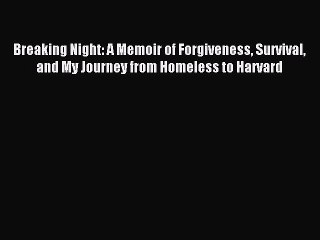 (PDF Download) Breaking Night: A Memoir of Forgiveness Survival and My Journey from Homeless