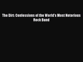 (PDF Download) The Dirt: Confessions of the World's Most Notorious Rock Band Download