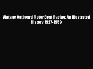 [PDF Download] Vintage Outboard Motor Boat Racing: An Illustrated History 1927-1959  Read Online