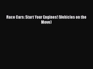 [PDF Download] Race Cars: Start Your Engines! (Vehicles on the Move) [PDF] Full Ebook