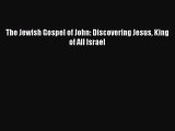 [PDF Download] The Jewish Gospel of John: Discovering Jesus King of All Israel [PDF] Online