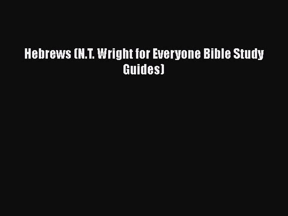 [PDF Download] Hebrews (N.T. Wright for Everyone Bible Study Guides) [Read] Full Ebook