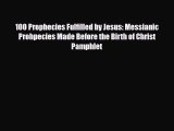 [PDF Download] 100 Prophecies Fulfilled by Jesus: Messianic Prohpecies Made Before the Birth
