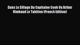 (PDF Download) Dans Le Sillage Du Capitaine Cook Ou Arthur Rimbaud Le Tahitien (French Edition)